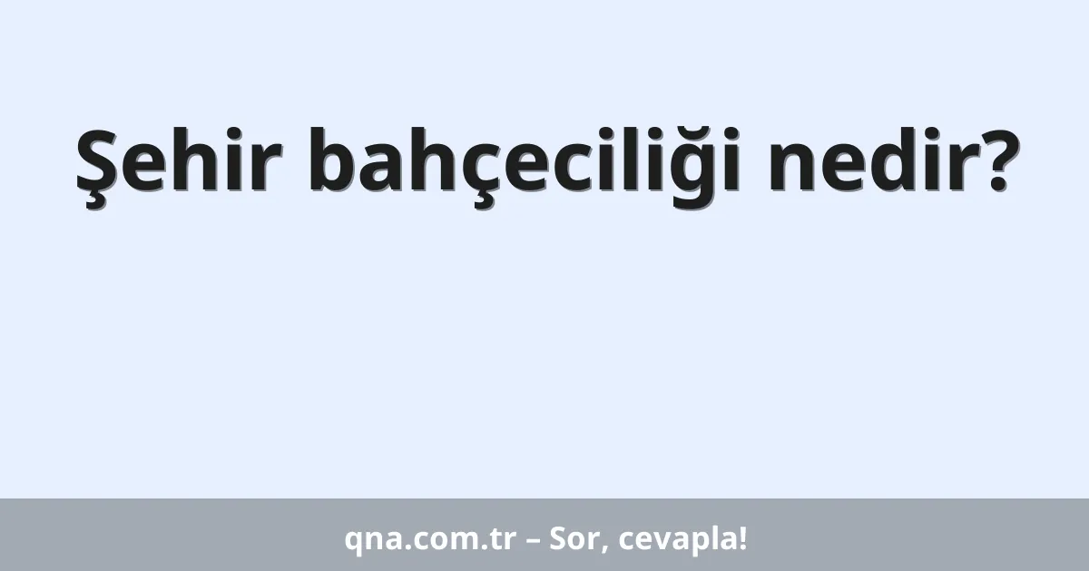 Şehir bahçeciliği nedir?