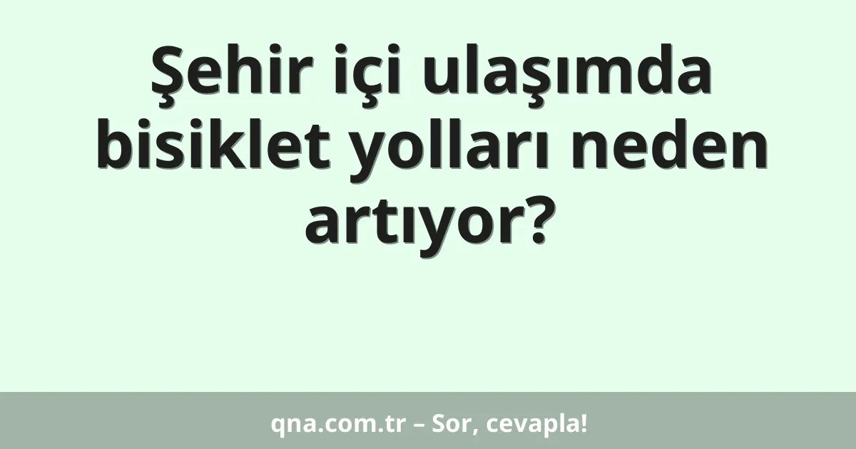 Şehir içi ulaşımda bisiklet yolları neden artıyor?