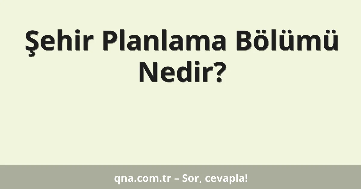 Şehir Planlama Bölümü Nedir?