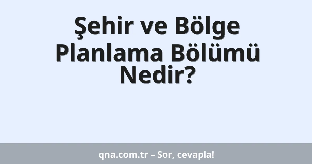Şehir ve Bölge Planlama Bölümü Nedir?