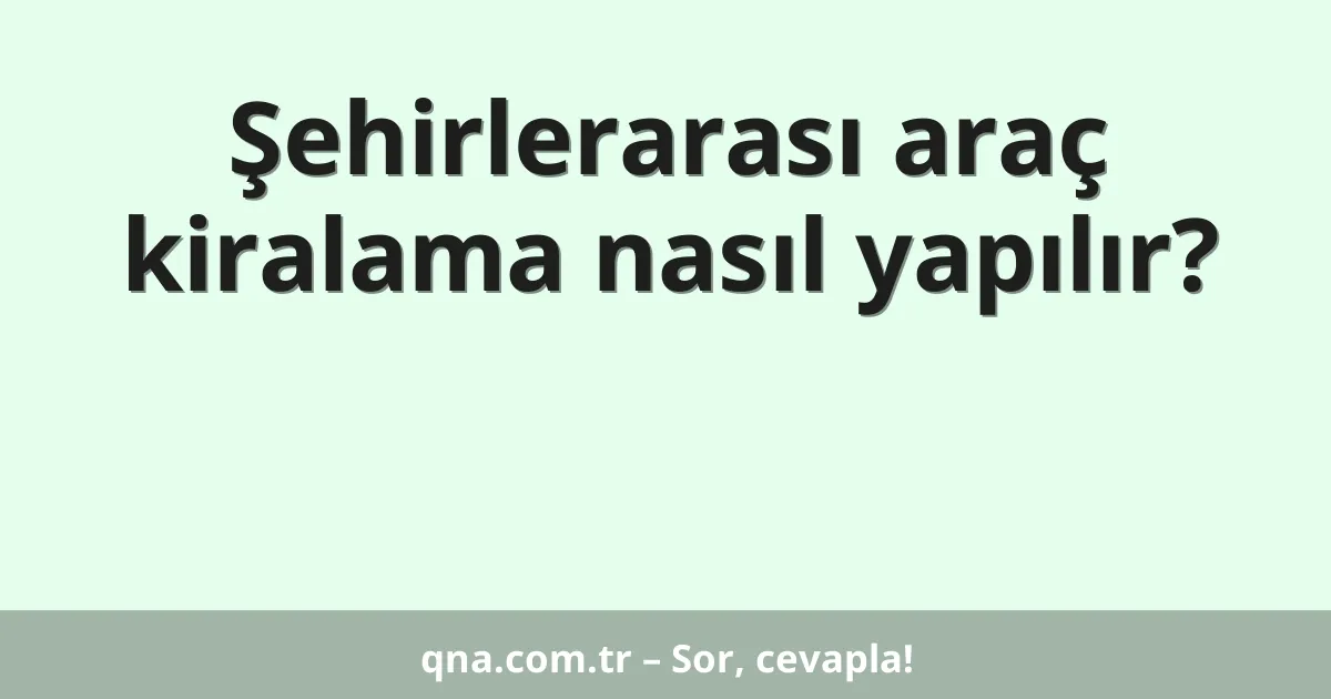 Şehirlerarası araç kiralama nasıl yapılır?