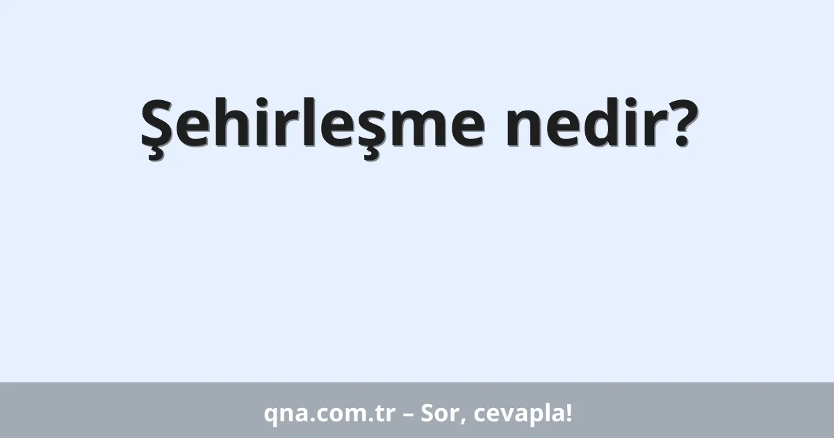 Şehirleşme nedir?