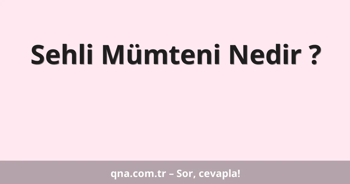 Sehli Mümteni Nedir ?