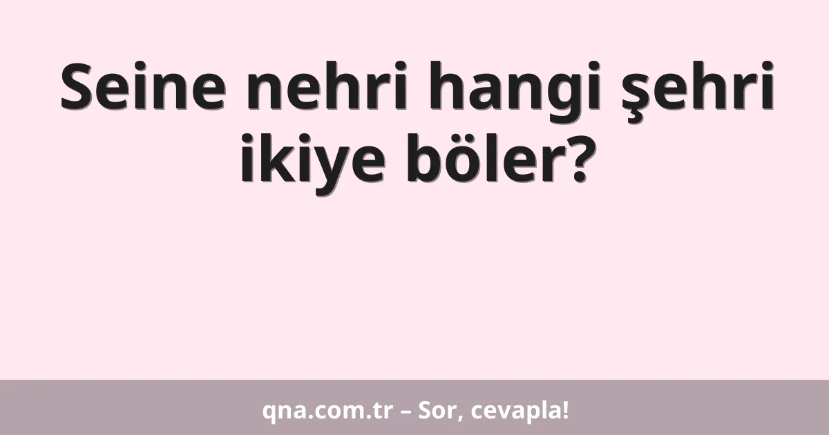 Seine nehri hangi şehri ikiye böler?