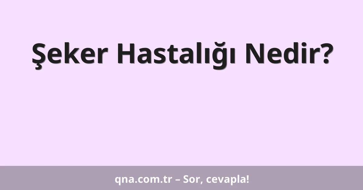 Şeker Hastalığı Nedir?