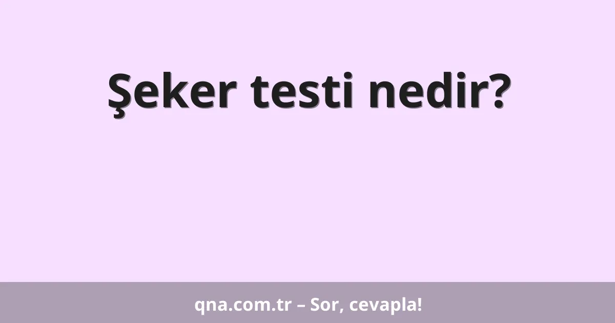 Şeker testi nedir?
