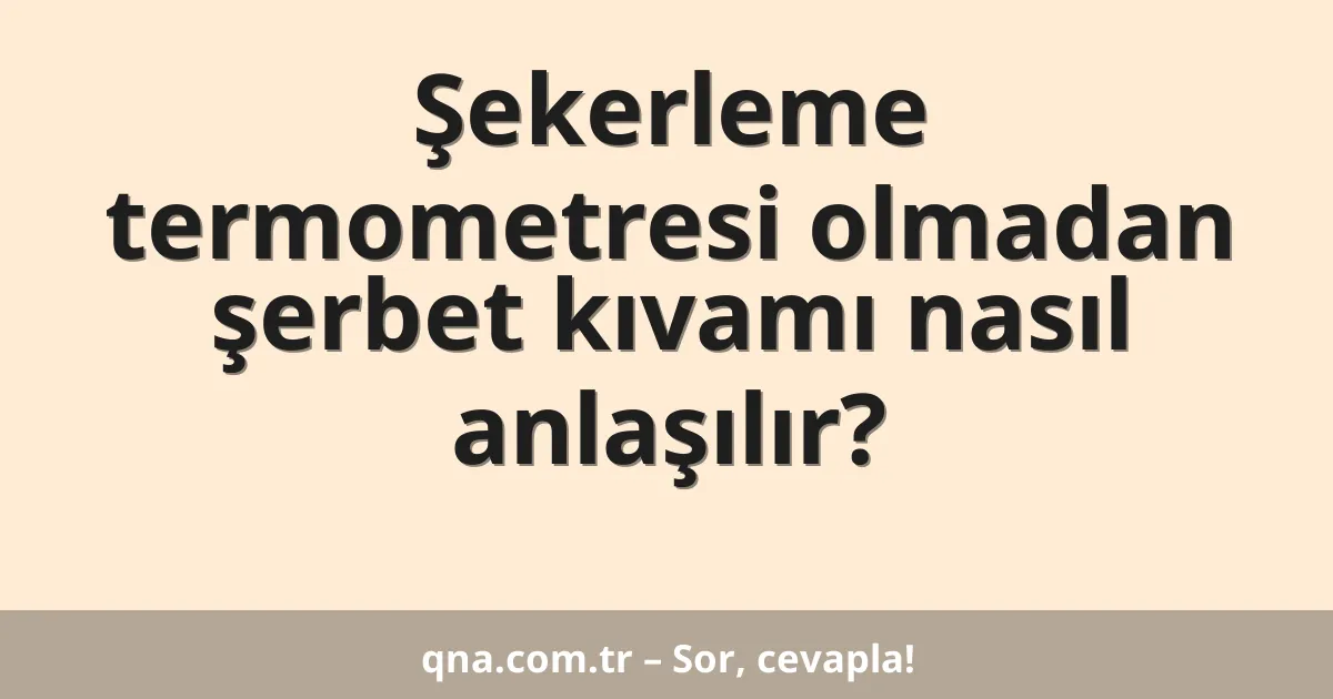 Şekerleme termometresi olmadan şerbet kıvamı nasıl anlaşılır?