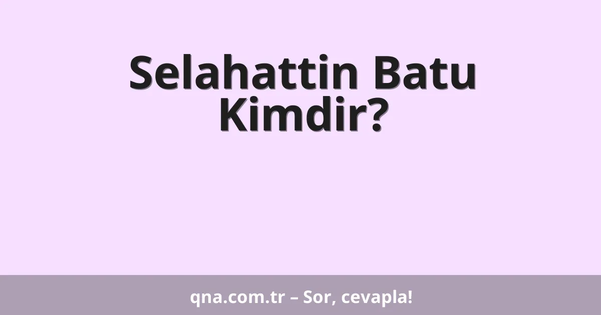 Selahattin Batu Kimdir?