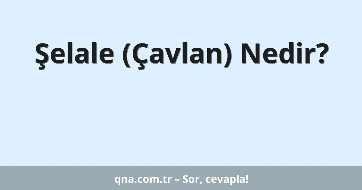 Şelale (Çavlan) Nedir?