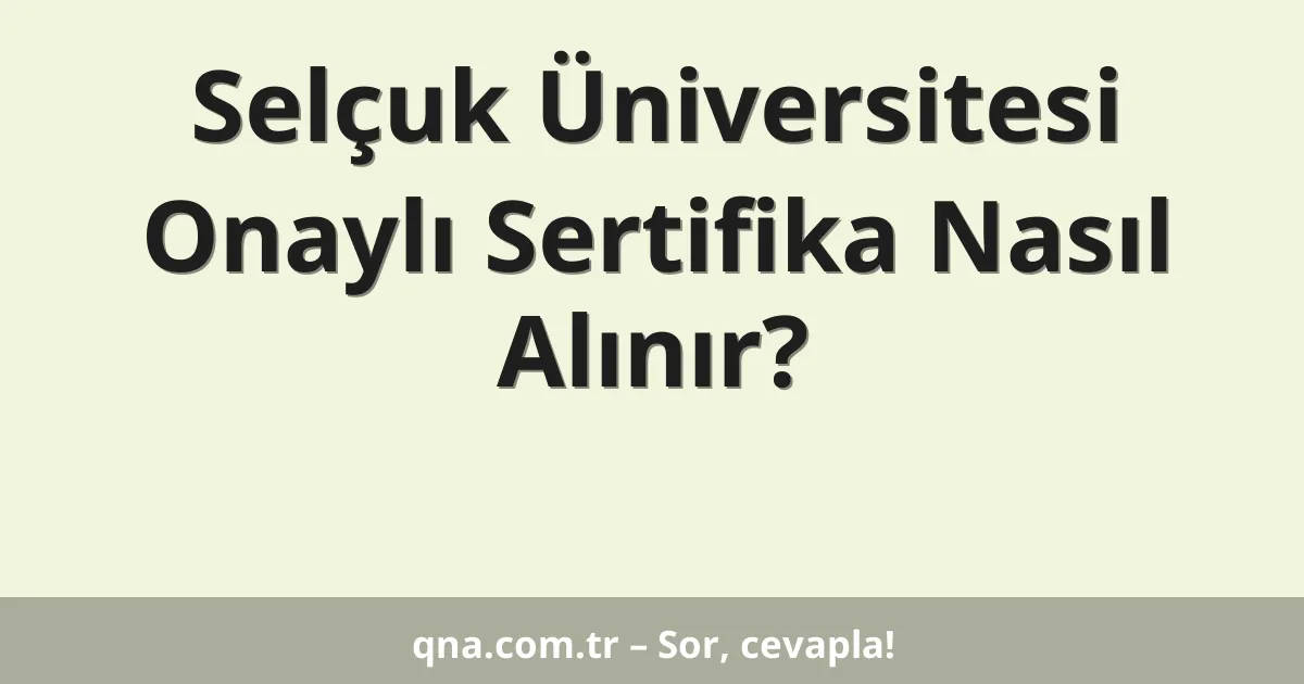 Selçuk Üniversitesi Onaylı Sertifika Nasıl Alınır?