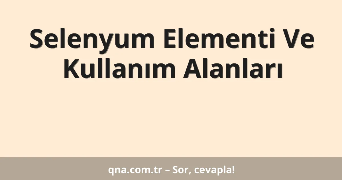 Selenyum Elementi Ve Kullanım Alanları