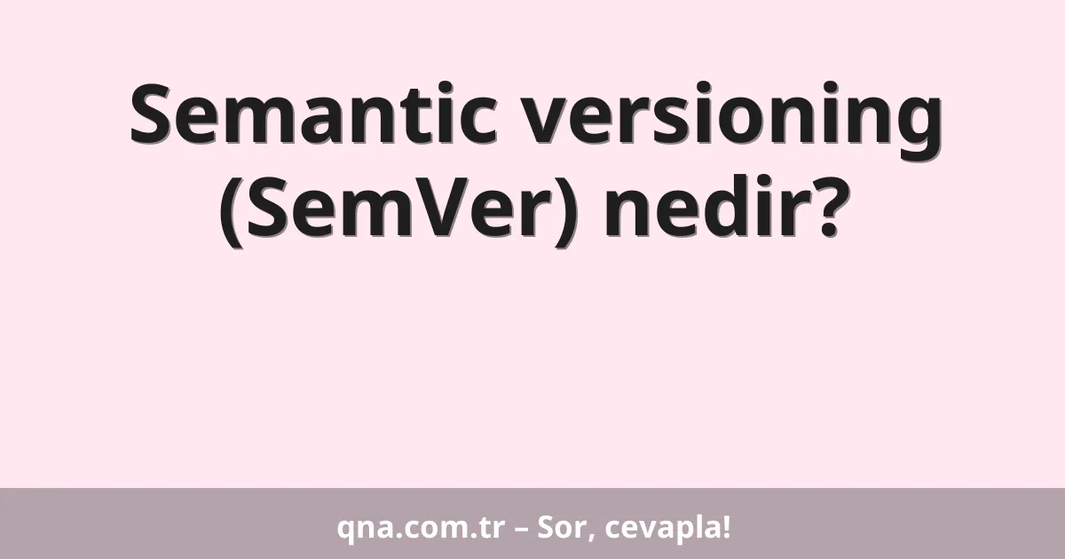 Semantic versioning (SemVer) nedir?