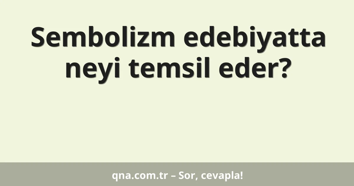 Sembolizm edebiyatta neyi temsil eder?