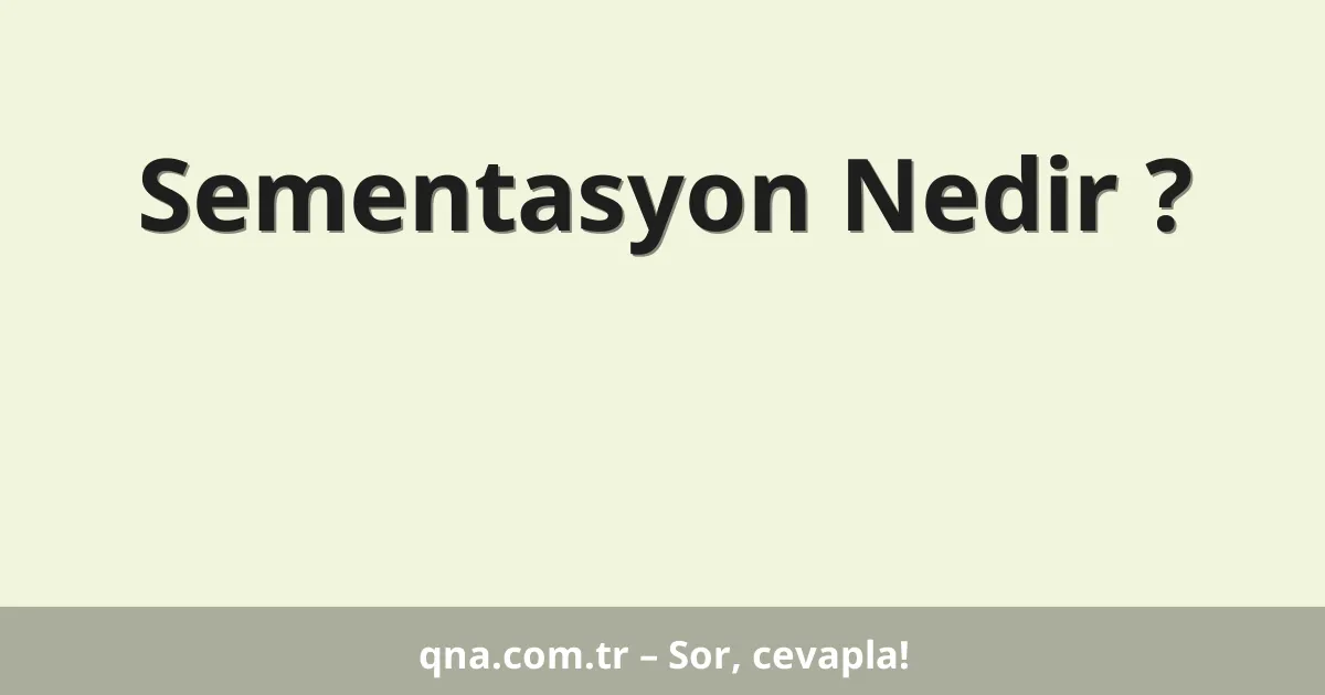 Sementasyon Nedir ?