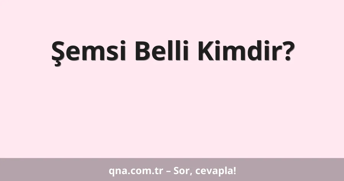 Şemsi Belli Kimdir?