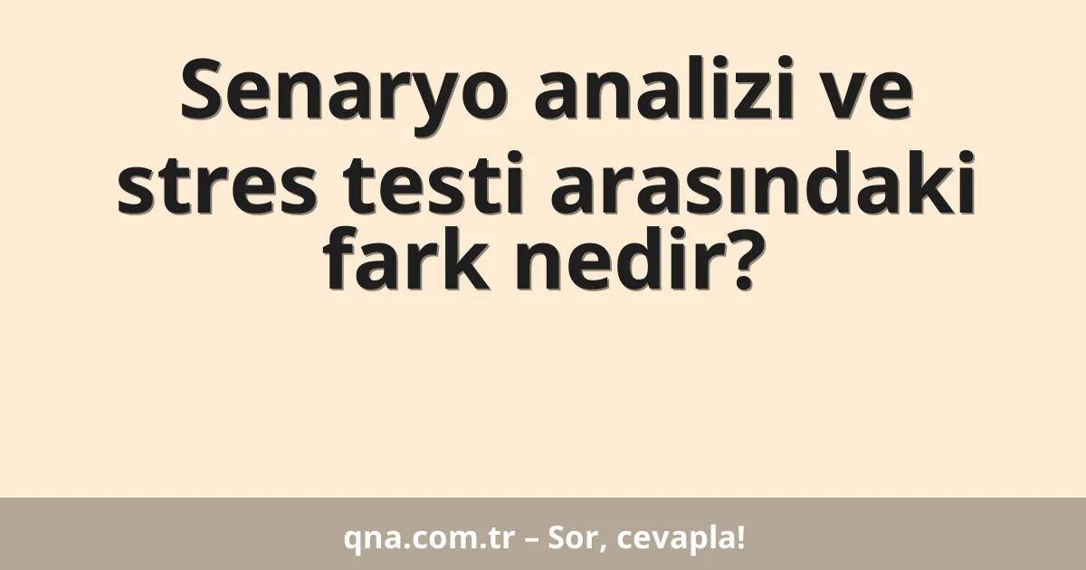 Senaryo analizi ve stres testi arasındaki fark nedir?