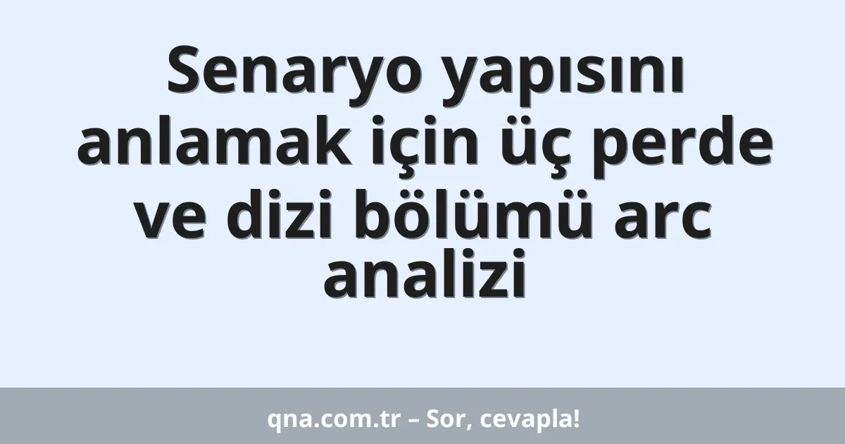 Senaryo yapısını anlamak için üç perde ve dizi bölümü arc analizi