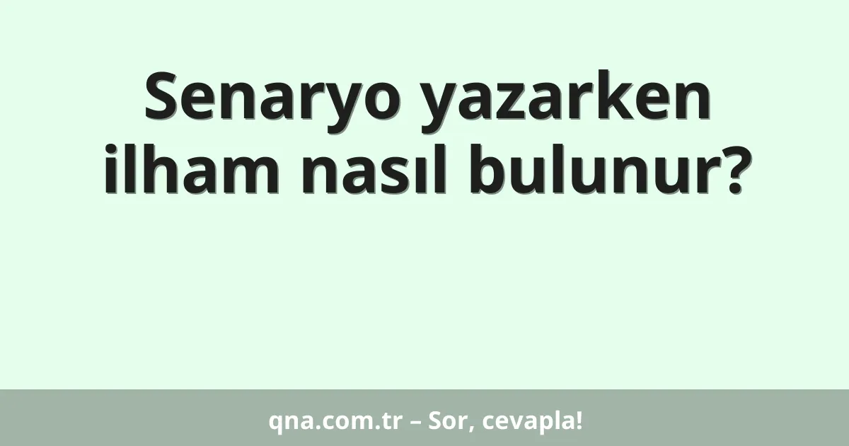 Senaryo yazarken ilham nasıl bulunur?