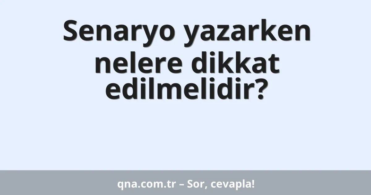 Senaryo yazarken nelere dikkat edilmelidir?