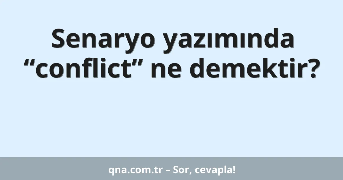 Senaryo yazımında “conflict” ne demektir?