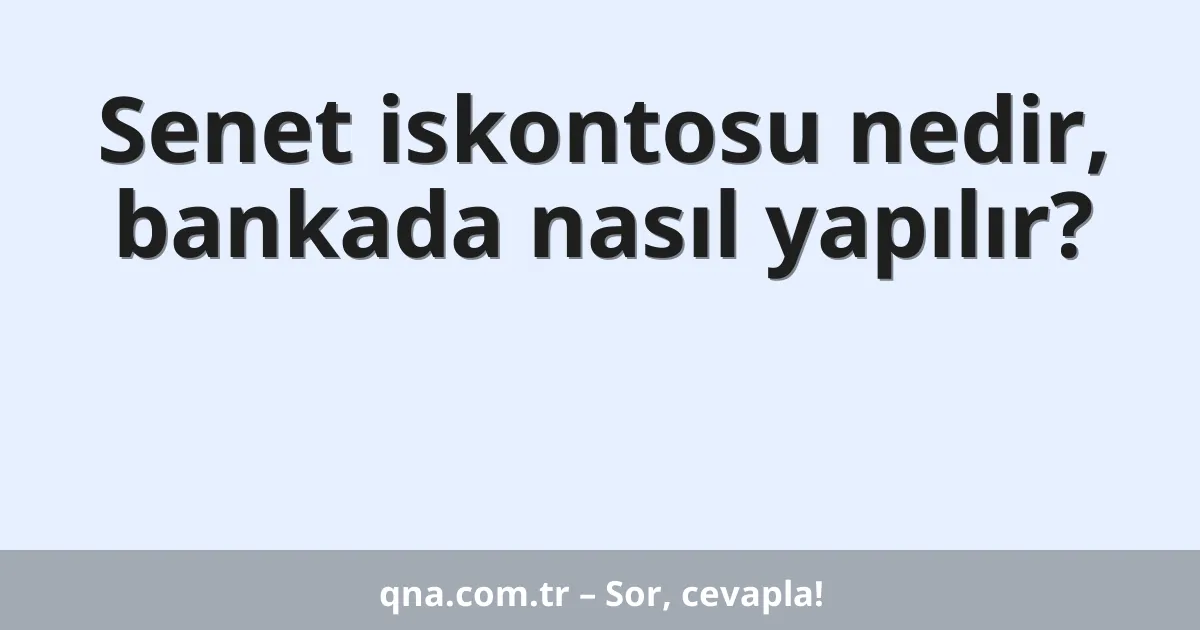 Senet iskontosu nedir, bankada nasıl yapılır?