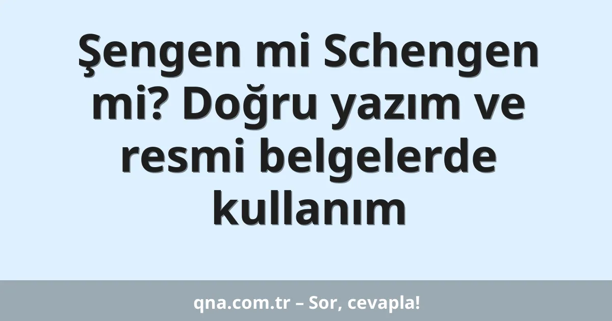 Şengen mi Schengen mi? Doğru yazım ve resmi belgelerde kullanım