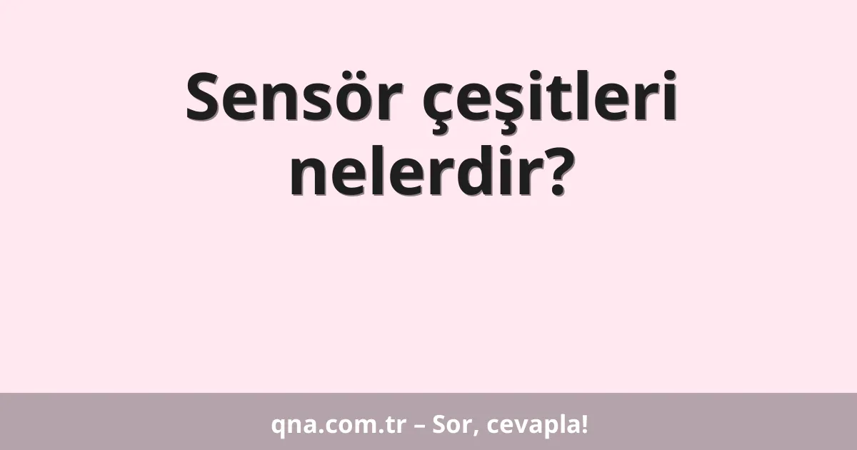 Sensör çeşitleri nelerdir?