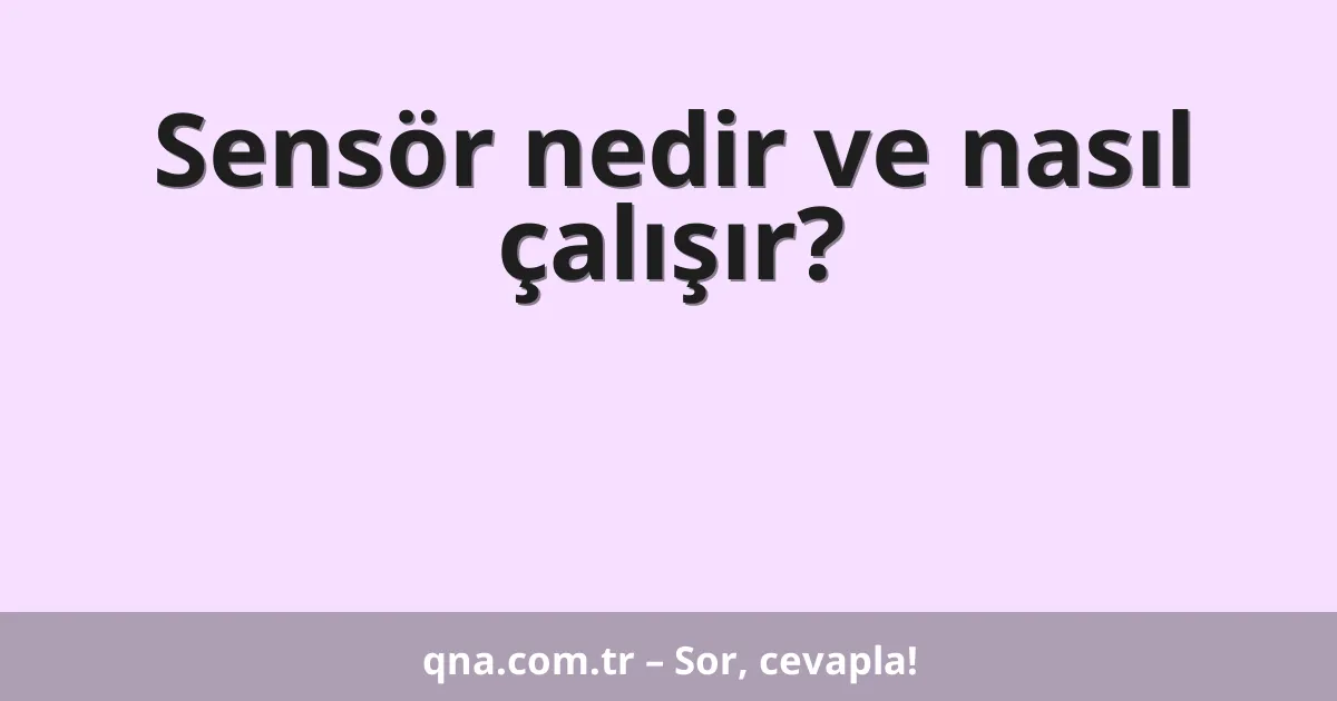 Sensör nedir ve nasıl çalışır?