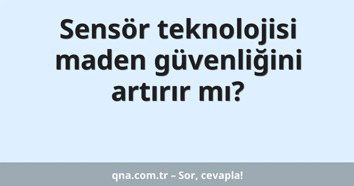 Sensör teknolojisi maden güvenliğini artırır mı?