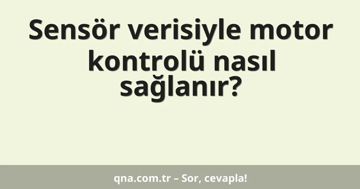 Sensör verisiyle motor kontrolü nasıl sağlanır?