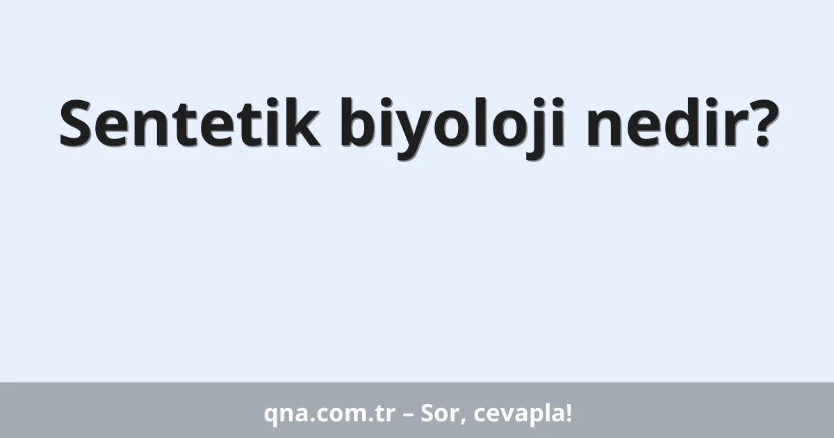 Sentetik biyoloji nedir?