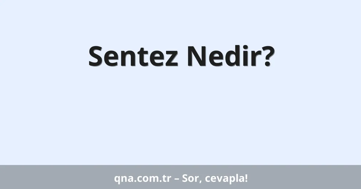 Sentez Nedir?