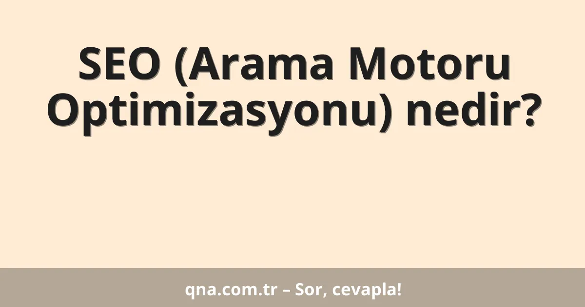 SEO (Arama Motoru Optimizasyonu) nedir?