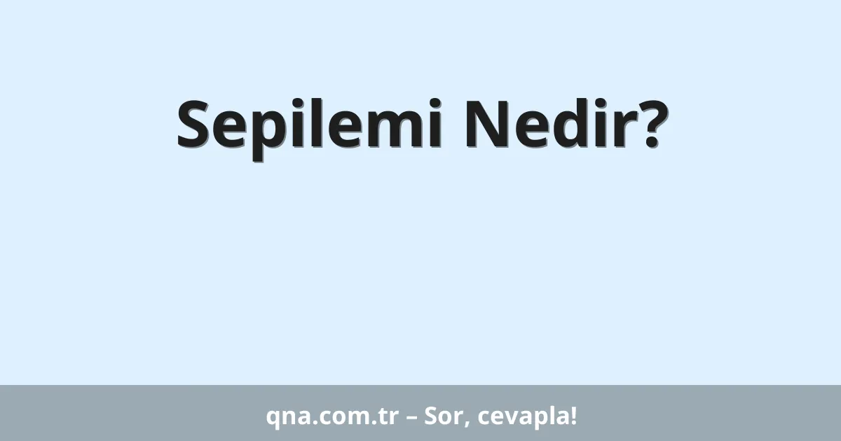 Sepilemi Nedir?