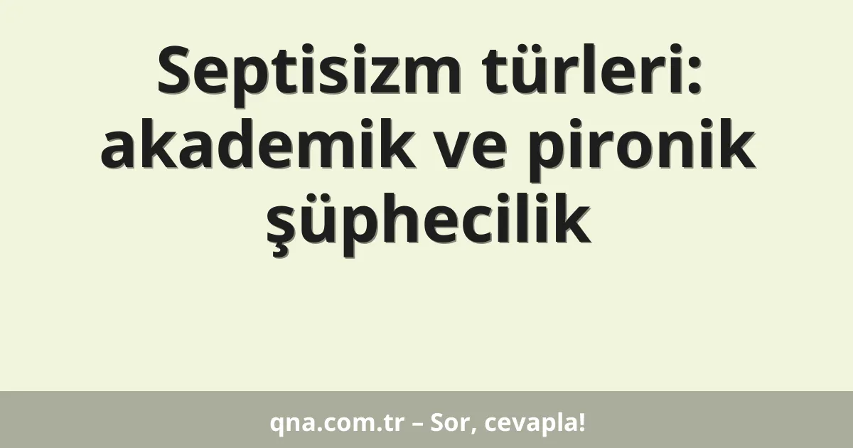 Septisizm türleri: akademik ve pironik şüphecilik