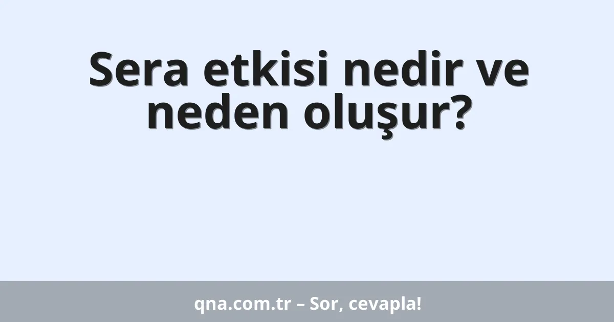 Sera etkisi nedir ve neden oluşur?
