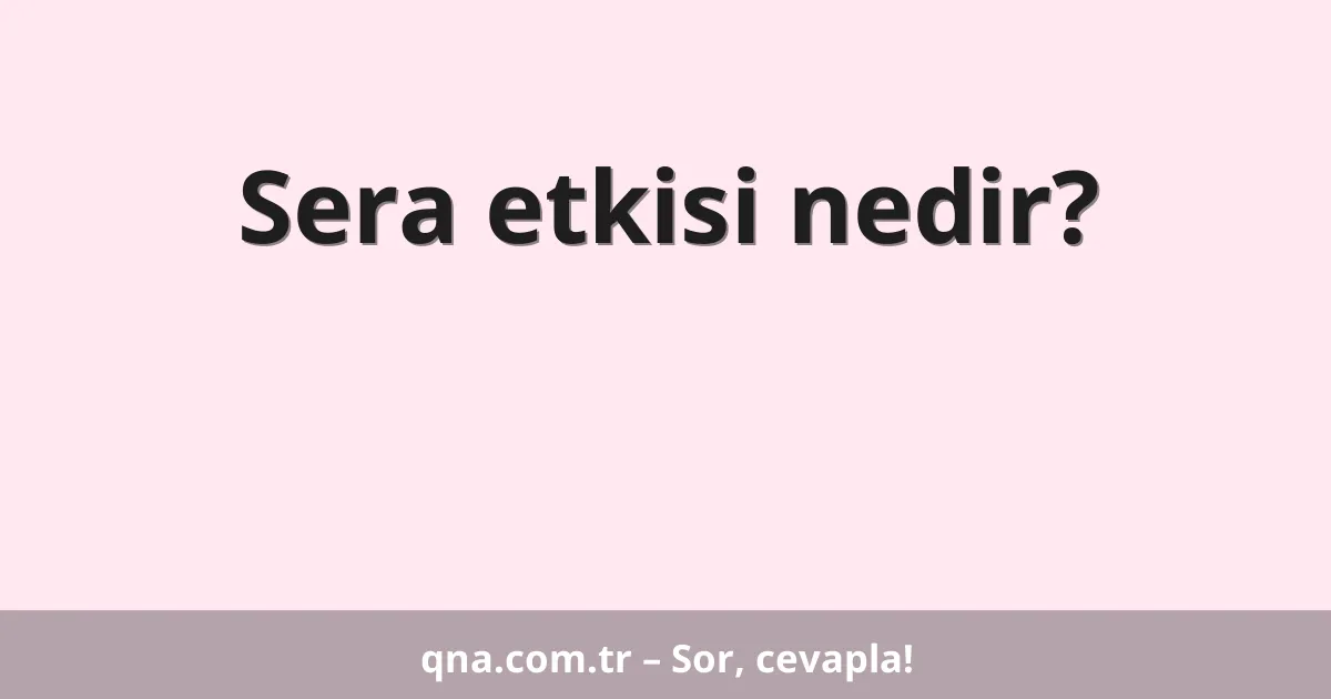 Sera etkisi nedir?