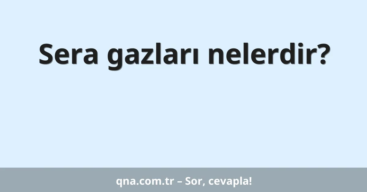 Sera gazları nelerdir?