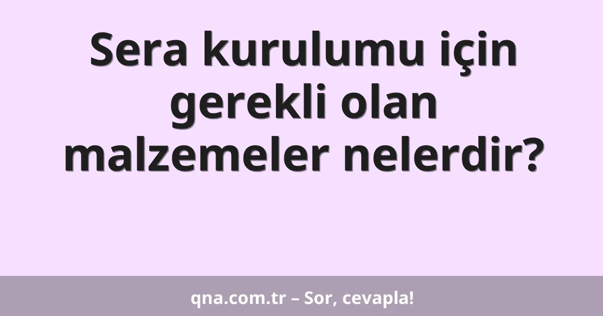 Sera kurulumu için gerekli olan malzemeler nelerdir?