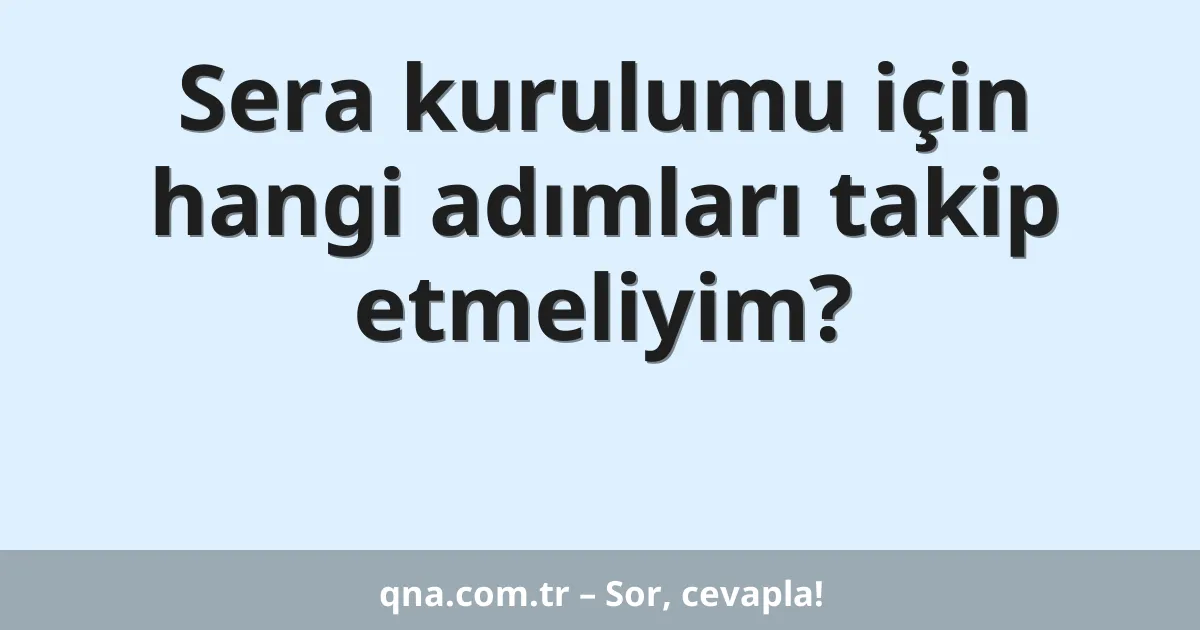 Sera kurulumu için hangi adımları takip etmeliyim?