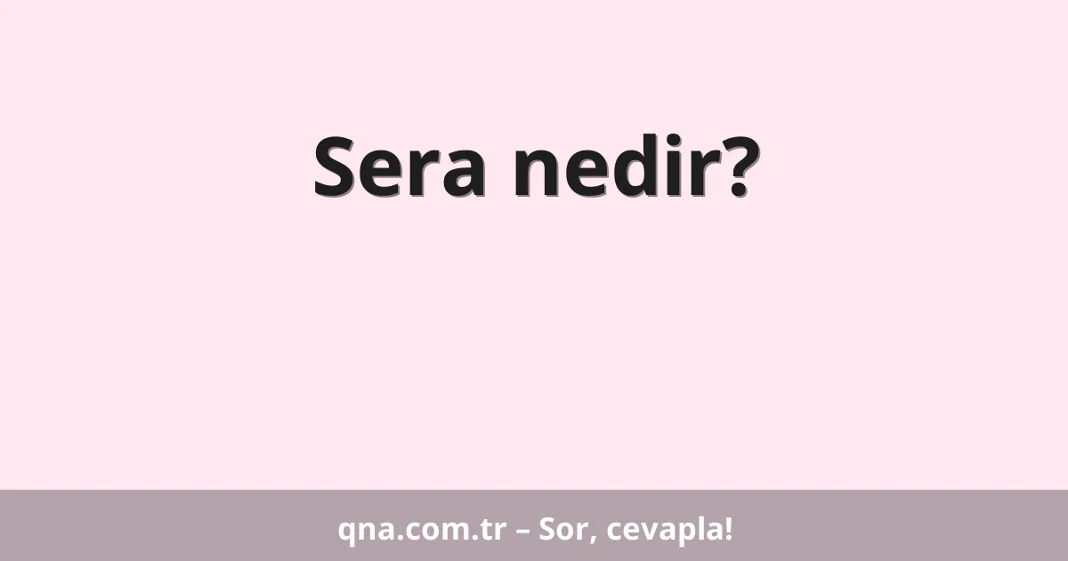 Sera nedir?