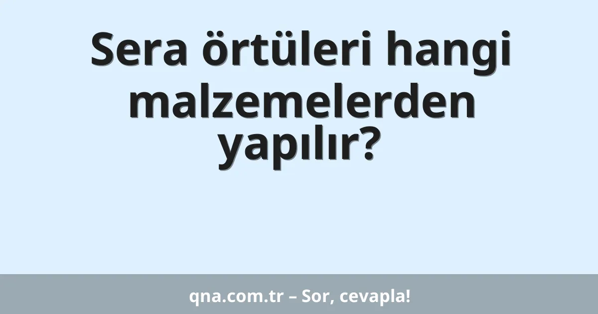Sera örtüleri hangi malzemelerden yapılır?