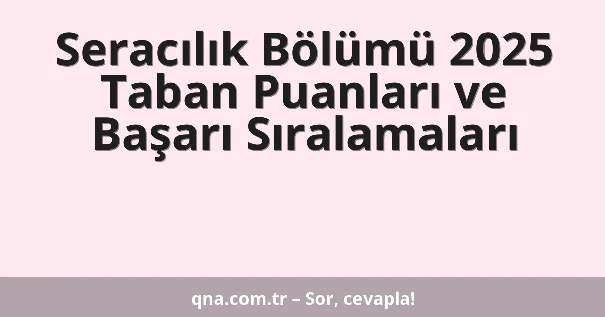 Seracılık Bölümü 2025 Taban Puanları ve Başarı Sıralamaları