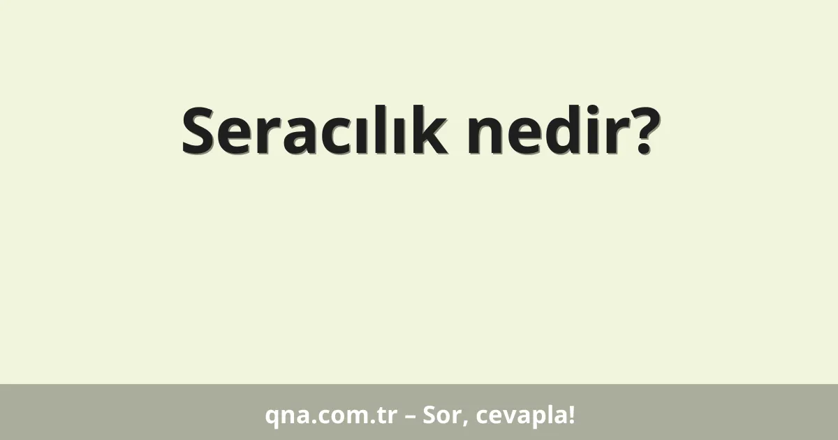 Seracılık nedir?