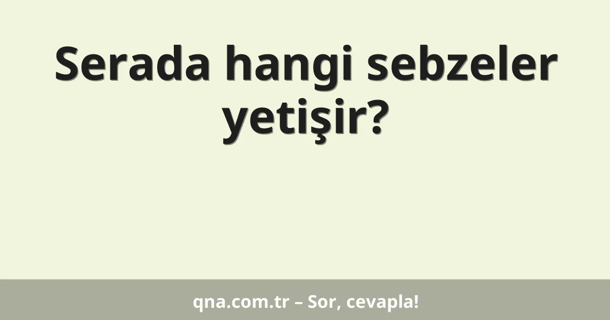 Serada hangi sebzeler yetişir?
