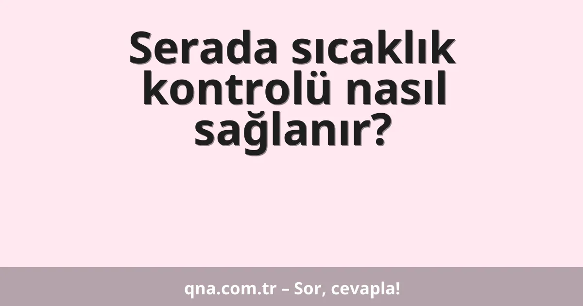 Serada sıcaklık kontrolü nasıl sağlanır?