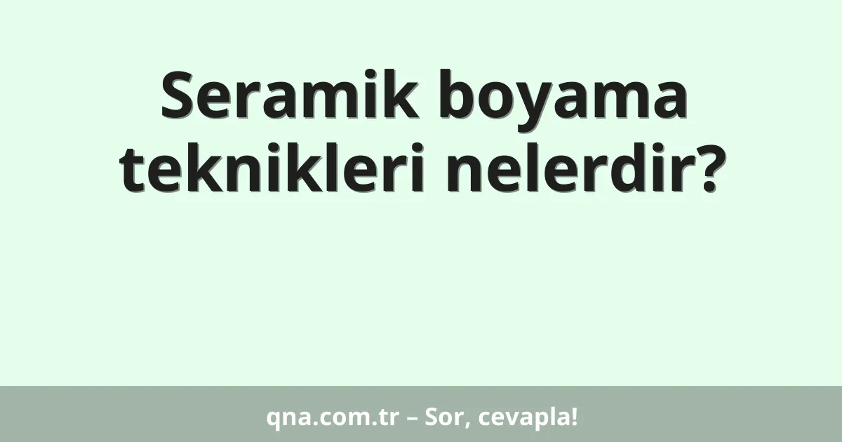 Seramik boyama teknikleri nelerdir?