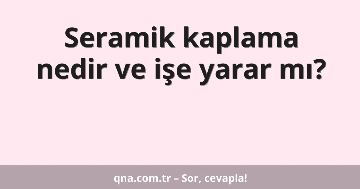 Seramik kaplama nedir ve işe yarar mı?