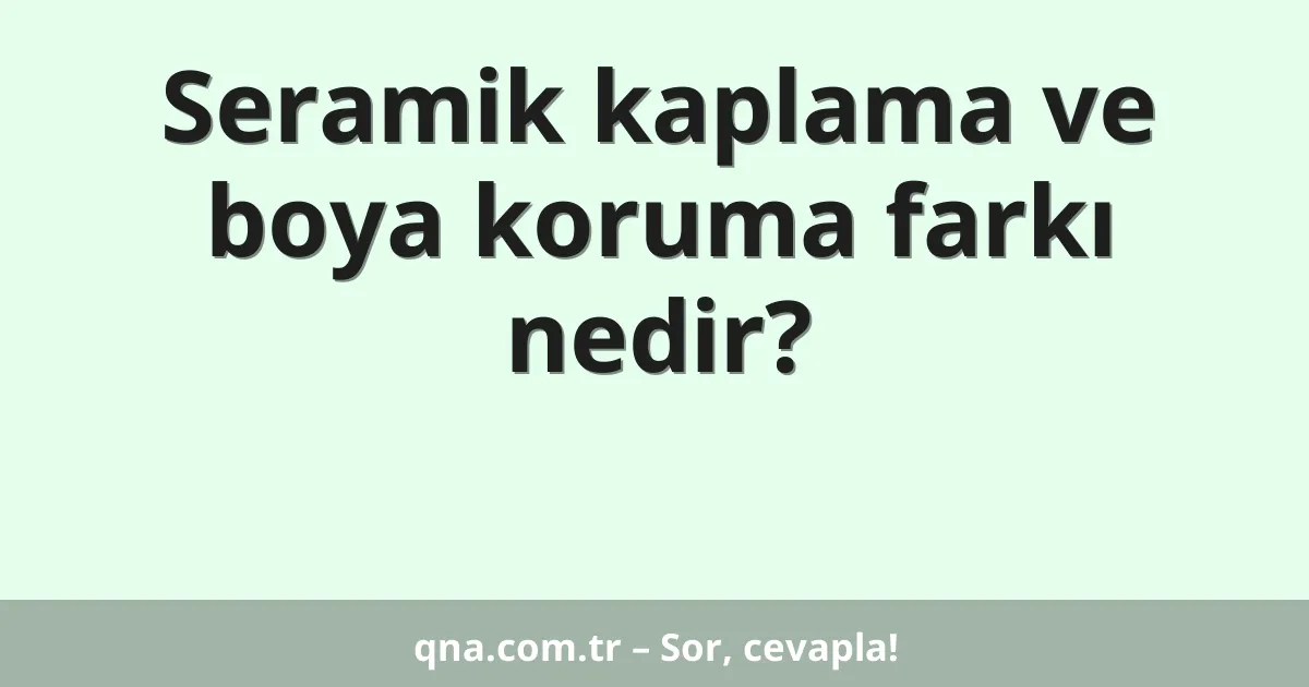 Seramik kaplama ve boya koruma farkı nedir?