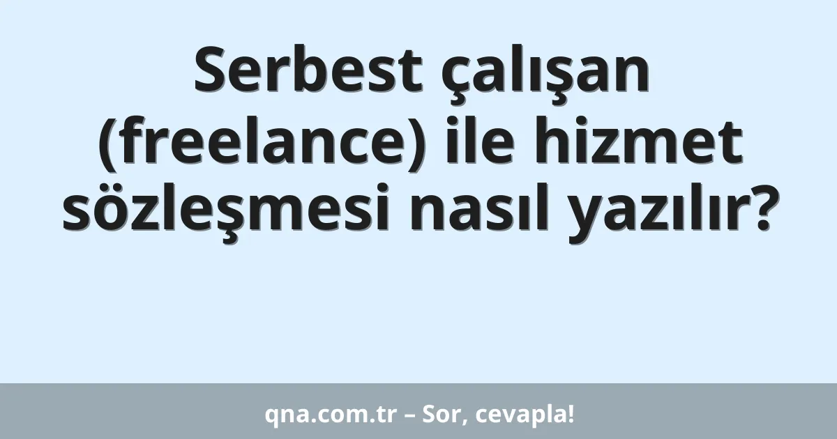 Serbest çalışan (freelance) ile hizmet sözleşmesi nasıl yazılır?